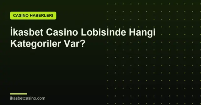 İkasbet Casino Lobisinde Hangi Kategoriler Var?