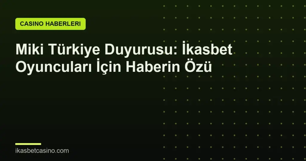 Miki Türkiye Duyurusu: İkasbet Oyuncuları İçin Haberin Özü